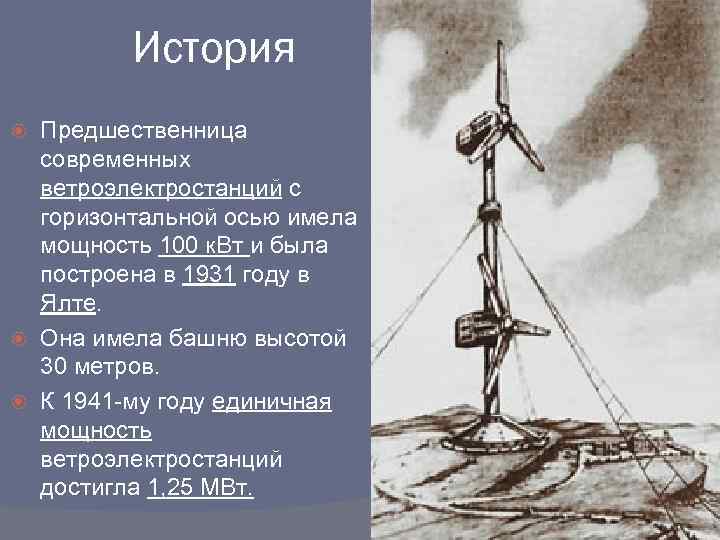 История Предшественница современных ветроэлектростанций с горизонтальной осью имела мощность 100 к. Вт и была