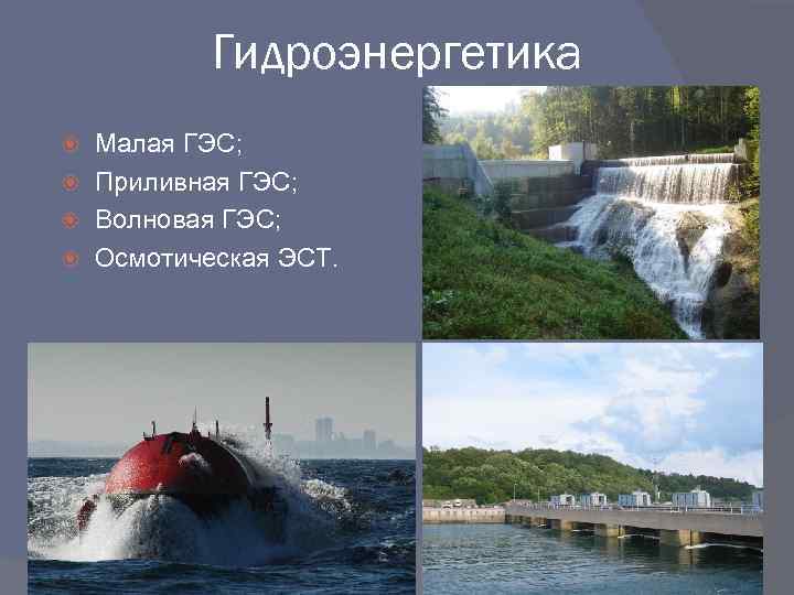 Гидроэнергетика Малая ГЭС; Приливная ГЭС; Волновая ГЭС; Осмотическая ЭСТ. 