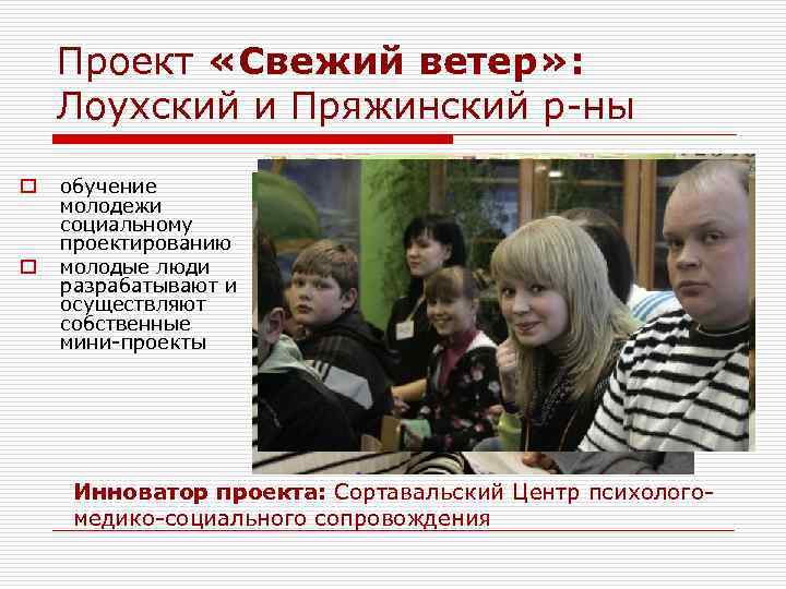 Проект «Свежий ветер» : Лоухский и Пряжинский р-ны o o обучение молодежи социальному проектированию
