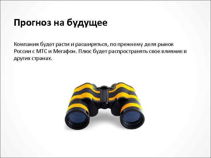 Прогноз на будущее Компания будет расти и расширяться, по прежнему деля рынок России с