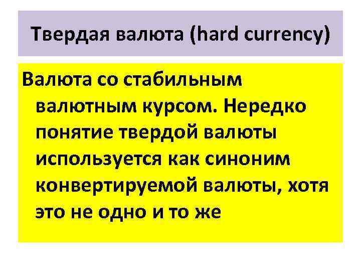 Твердая валюта (hard currency) Валюта со стабильным валютным курсом. Нередко понятие твердой валюты используется