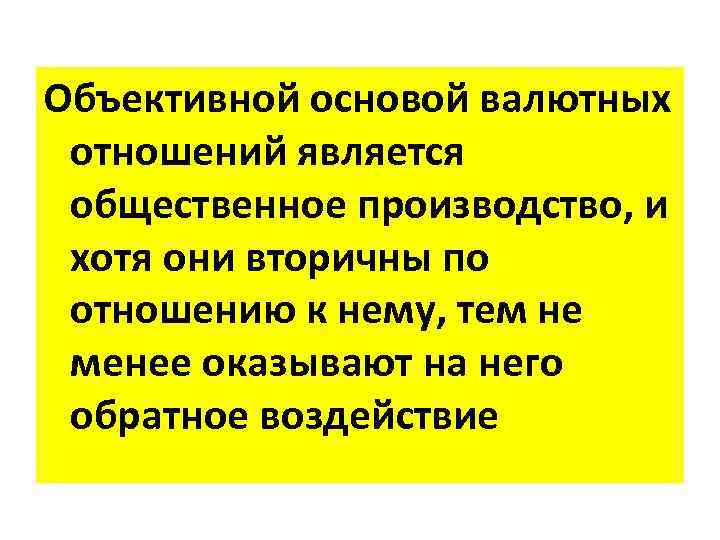 Объективной основой валютных отношений является общественное производство, и хотя они вторичны по отношению к