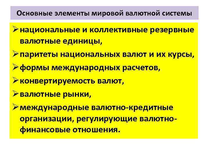 Основные элементы мировой валютной системы Ø национальные и коллективные резервные валютные единицы, Ø паритеты