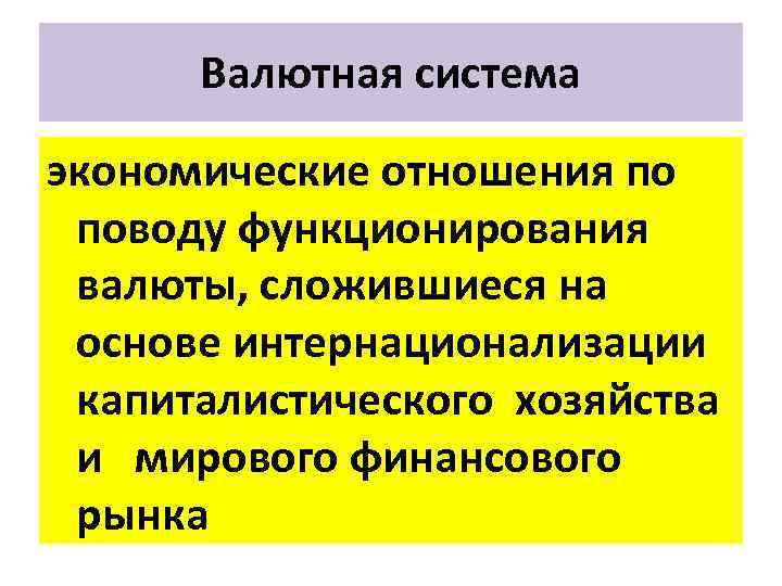 Валютная система экономические отношения по поводу функционирования валюты, сложившиеся на основе интернационализации капиталистического хозяйства