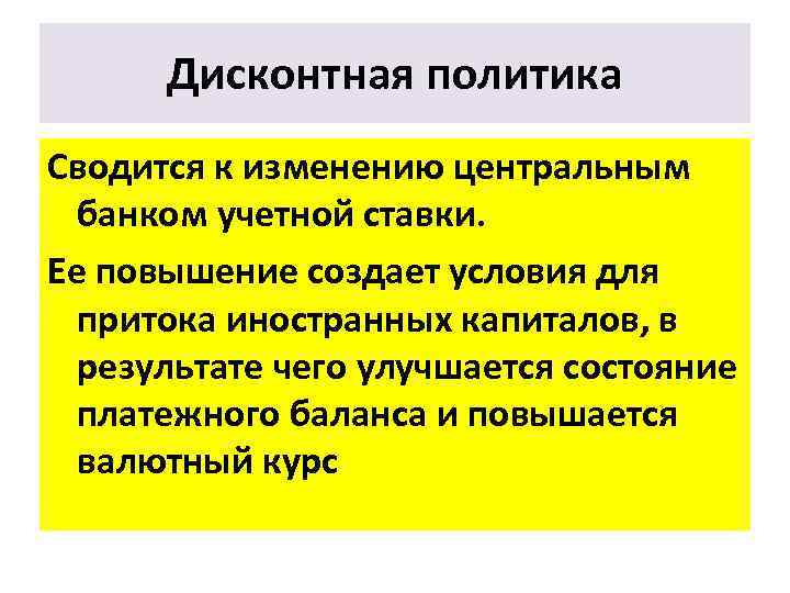 Дисконтная политика Сводится к изменению центральным банком учетной ставки. Ее повышение создает условия для