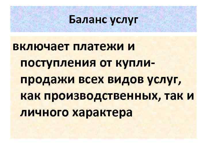 Баланс услуг включает платежи и поступления от купли продажи всех видов услуг, как производственных,