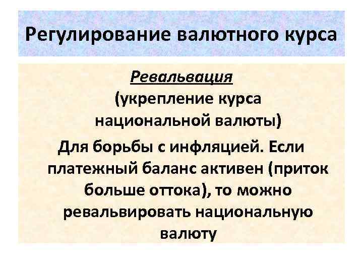 Регулирование валютного курса Ревальвация (укрепление курса национальной валюты) Для борьбы с инфляцией. Если платежный