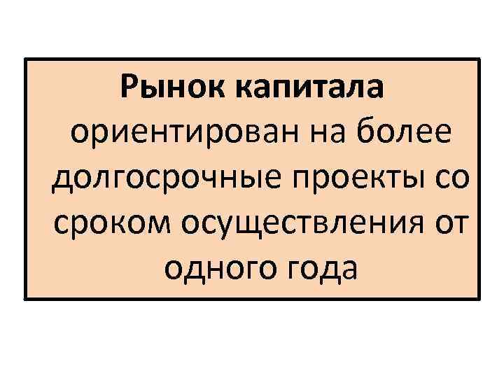 Рынок капитала ориентирован на более долгосрочные проекты со сроком осуществления от одного года 