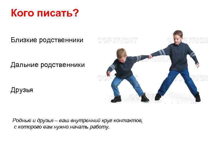 Кого писать? Близкие родственники Дальние родственники Друзья Родные и друзья – ваш внутренний круг