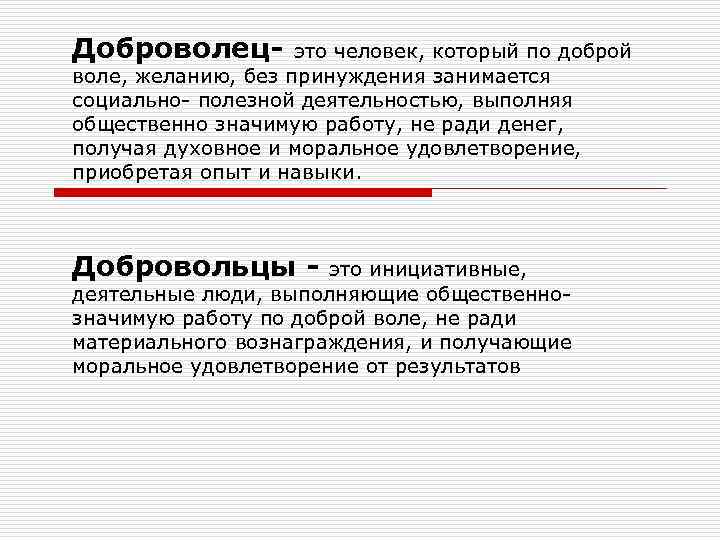 Доброволец- это человек, который по доброй воле, желанию, без принуждения занимается социально- полезной деятельностью,