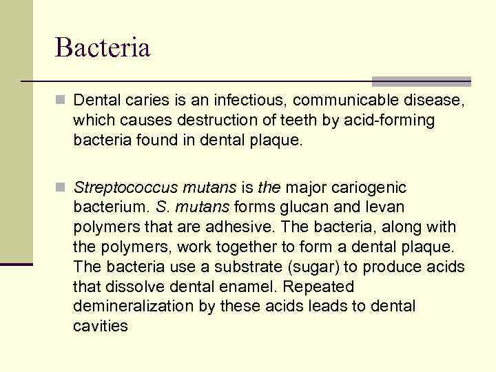 Bacteria n Dental caries is an infectious, communicable disease, which causes destruction of teeth