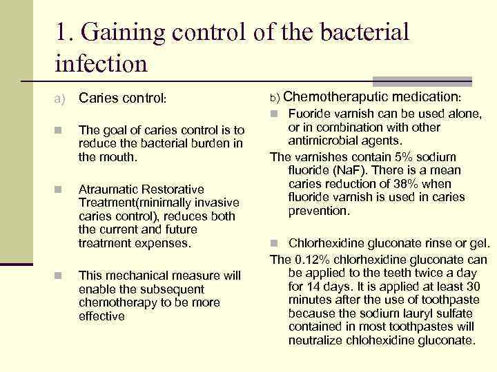 1. Gaining control of the bacterial infection a) Caries control: b) Chemotheraputic medication: n