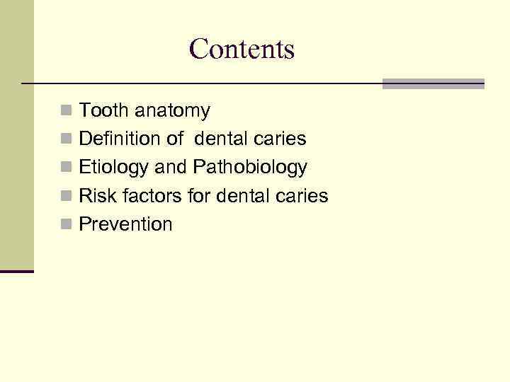 Contents n Tooth anatomy n Definition of dental caries n Etiology and Pathobiology n