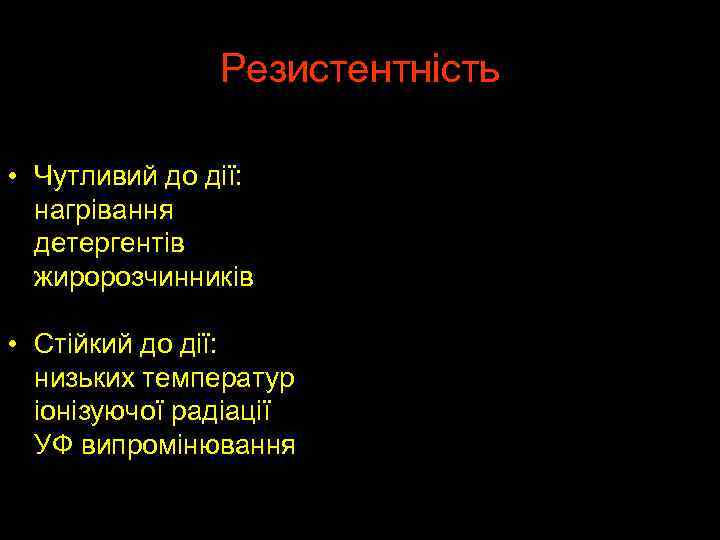 Резистентність • Чутливий до дії: нагрівання детергентів жиророзчинників • Стійкий до дії: низьких температур