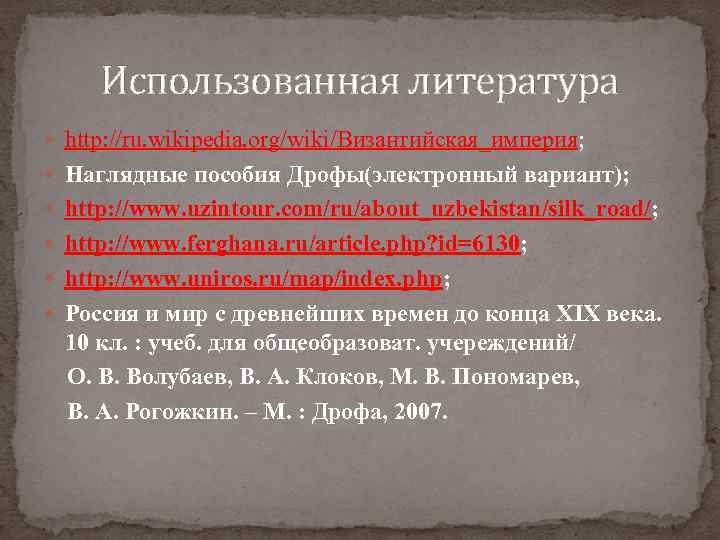 Использованная литература http: //ru. wikipedia. org/wiki/Византийская_империя; Наглядные пособия Дрофы(электронный вариант); http: //www. uzintour. com/ru/about_uzbekistan/silk_road/;