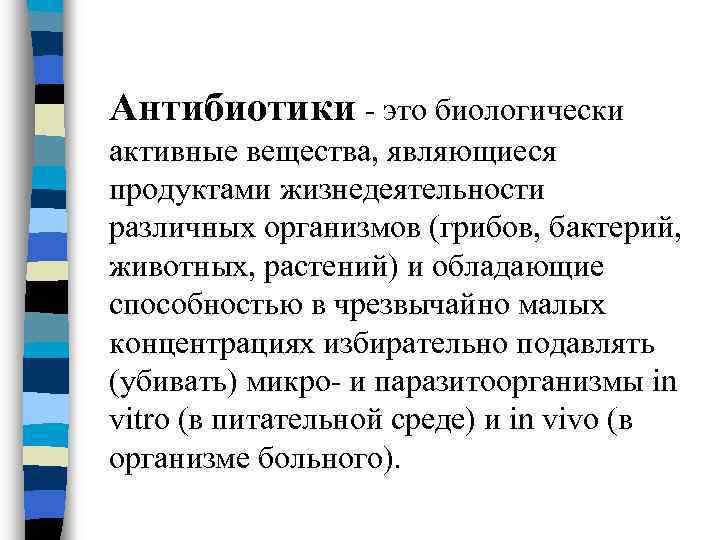 Антибиотики - это биологически активные вещества, являющиеся продуктами жизнедеятельности различных организмов (грибов, бактерий, животных,