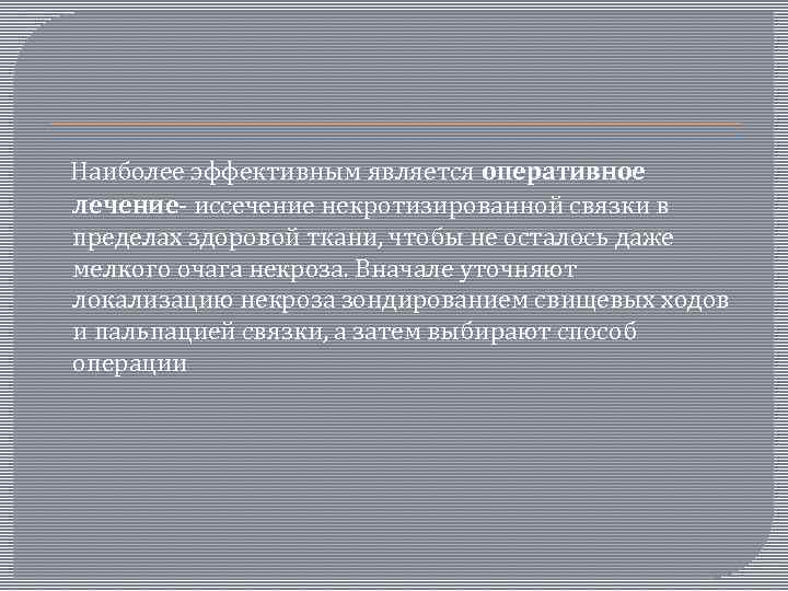  Наиболее эффективным является оперативное лечение- иссечение некротизированной связки в пределах здоровой ткани, чтобы