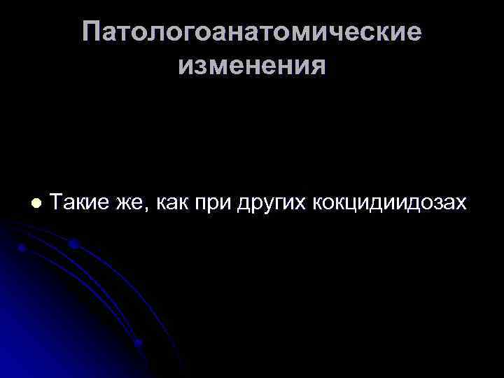Патологоанатомические изменения l Такие же, как при других кокцидиидозах 