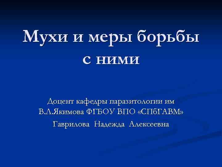 Мухи и меры борьбы с ними Доцент кафедры паразитологии им В. Л. Якимова ФГБОУ