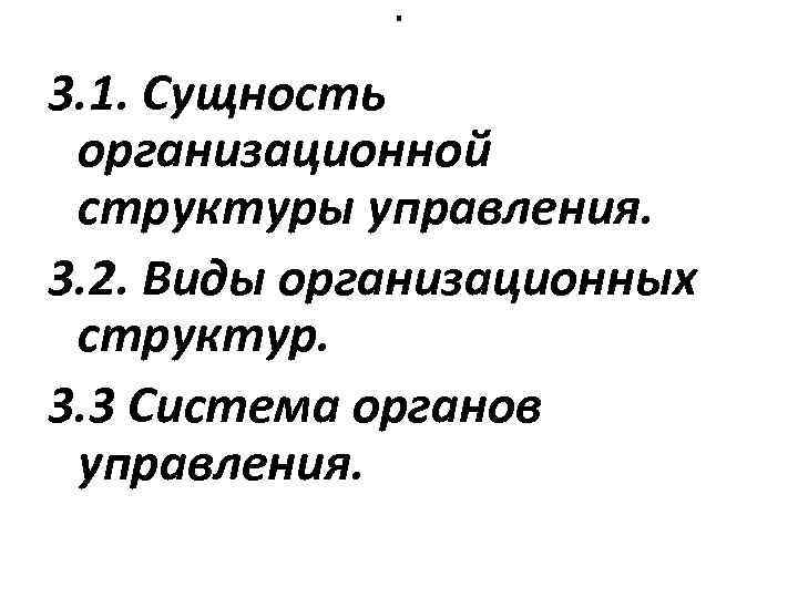 . 3. 1. Сущность организационной структуры управления. 3. 2. Виды организационных структур. 3. 3