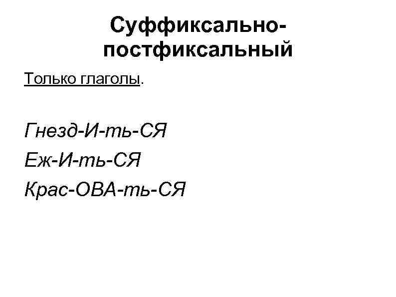 Суффиксальнопостфиксальный Только глаголы. Гнезд-И-ть-СЯ Еж-И-ть-СЯ Крас-ОВА-ть-СЯ 