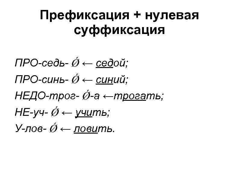 Префиксация + нулевая суффиксация ПРО-седь- Ǿ ← седой; ПРО-синь- Ǿ ← синий; НЕДО-трог- Ǿ-а