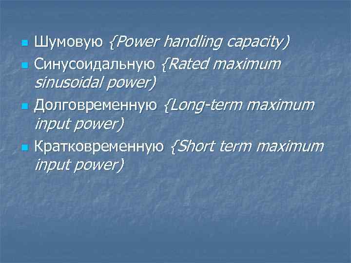 n Шумовую {Power handling capacity) Синусоидальную {Rated maximum n Долговременную {Long-term maximum n Кратковременную