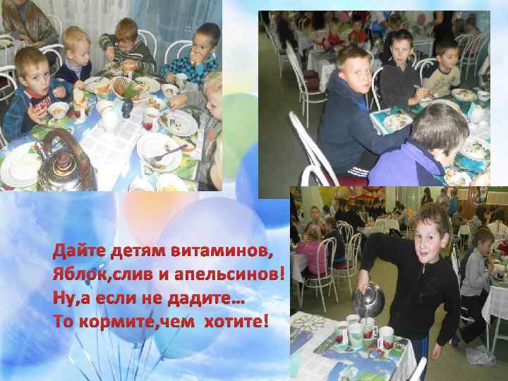 Дайте детям витаминов, Яблок, слив и апельсинов! Ну, а если не дадите… То кормите,