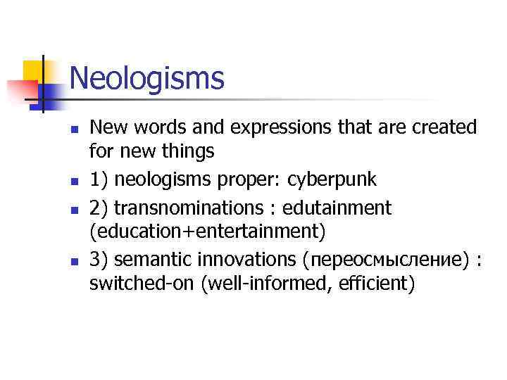 Neologisms n n New words and expressions that are created for new things 1)