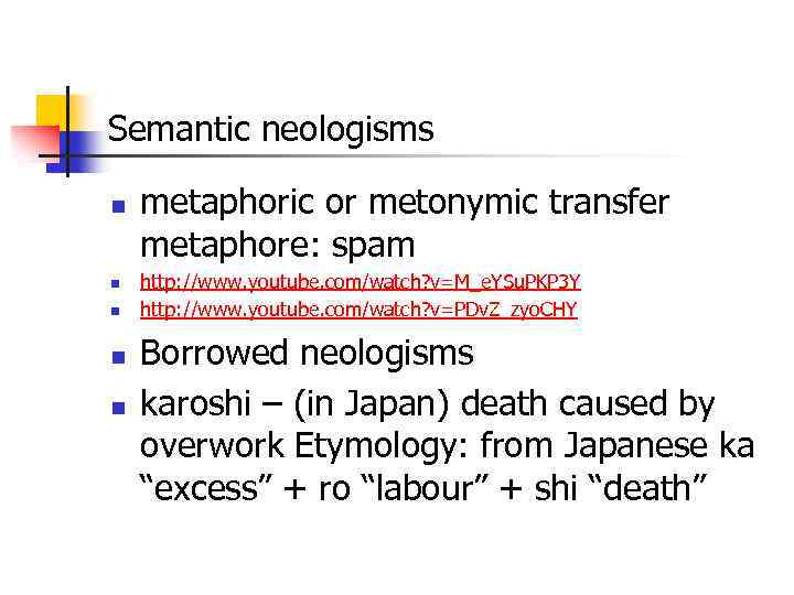 Semantic neologisms n n n metaphoric or metonymic transfer metaphore: spam http: //www. youtube.