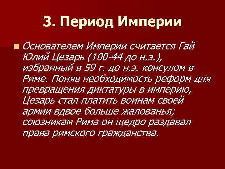 3. Период Империи n Основателем Империи считается Гай Юлий Цезарь (100 -44 до н.