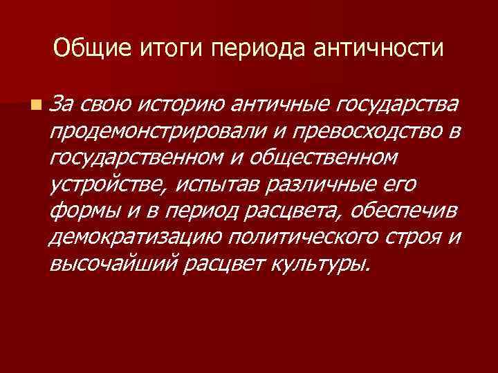 Общие итоги периода античности n За свою историю античные государства продемонстрировали и превосходство в