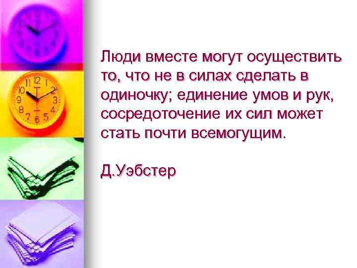 Люди вместе могут осуществить то, что не в силах сделать в одиночку; единение умов