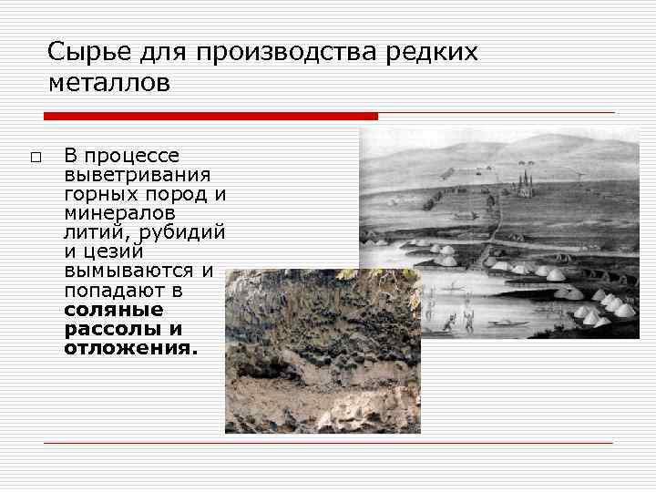 Сырье для производства редких металлов o В процессе выветривания горных пород и минералов литий,