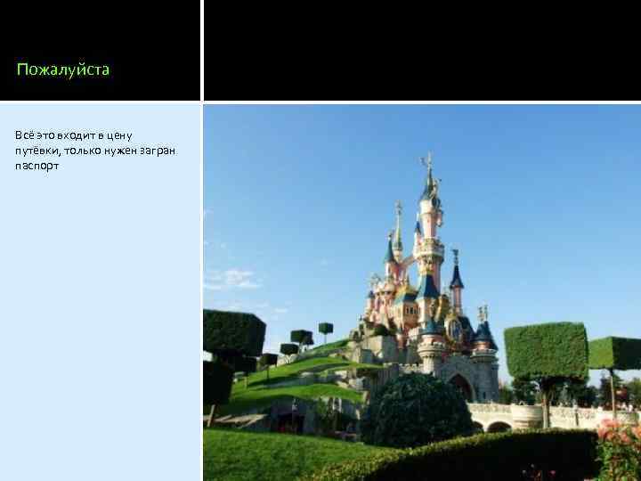 Пожалуйста Всё это входит в цену путёвки, только нужен загран паспорт 