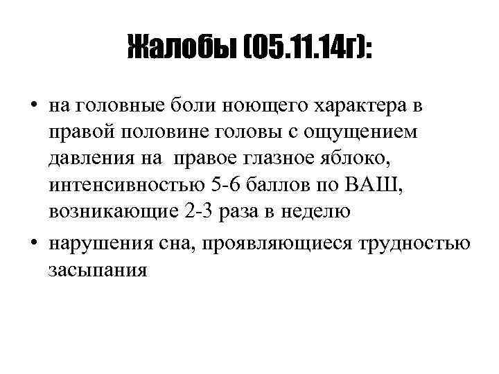 Жалобы (05. 11. 14 г): • на головные боли ноющего характера в правой половине