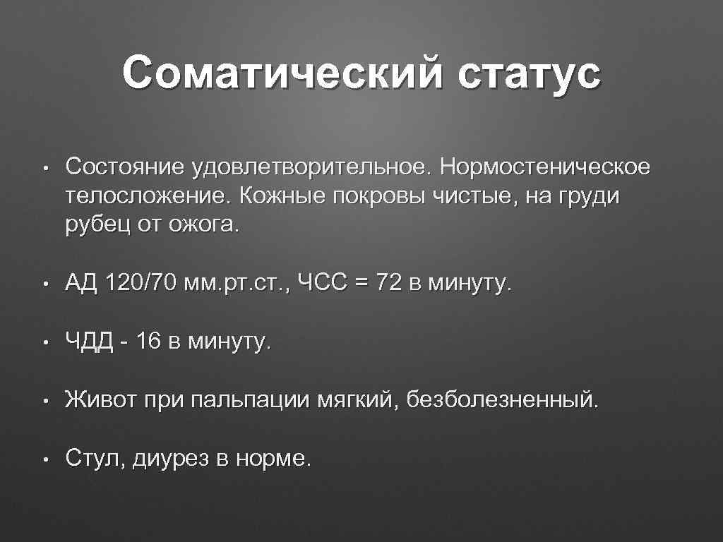 Соматический статус • Состояние удовлетворительное. Нормостеническое телосложение. Кожные покровы чистые, на груди рубец от