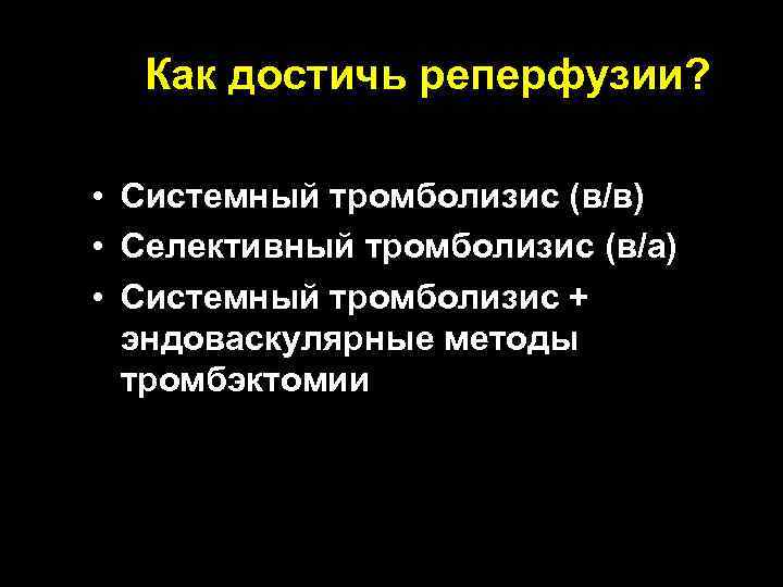 Как достичь реперфузии? • Системный тромболизис (в/в) • Селективный тромболизис (в/а) * • Системный