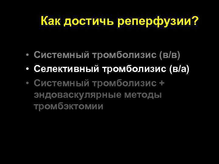 Как достичь реперфузии? • Системный тромболизис (в/в) • Селективный тромболизис (в/а) * • Системный