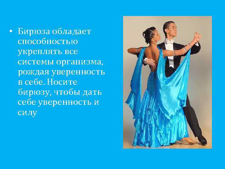  • Бирюза обладает способностью укреплять все системы организма, рождая уверенность в себе. Носите