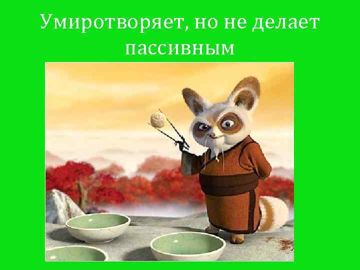 Умиротворяет, но не делает пассивным 