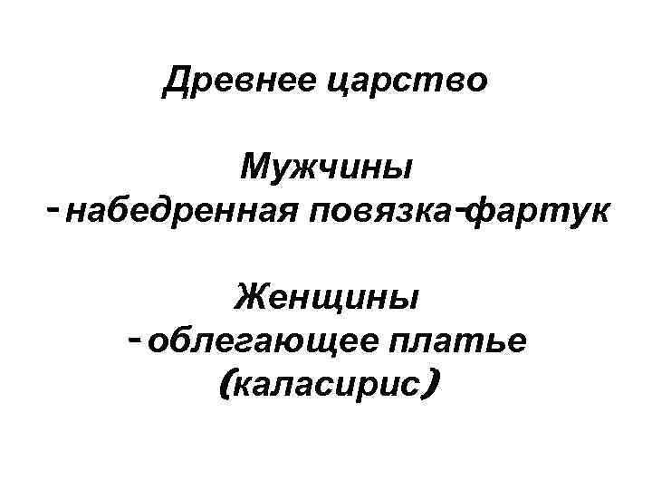 Древнее царство Мужчины - набедренная повязка-фартук Женщины - облегающее платье (каласирис) 