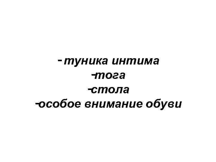 - туника интима -тога -стола -особое внимание обуви 