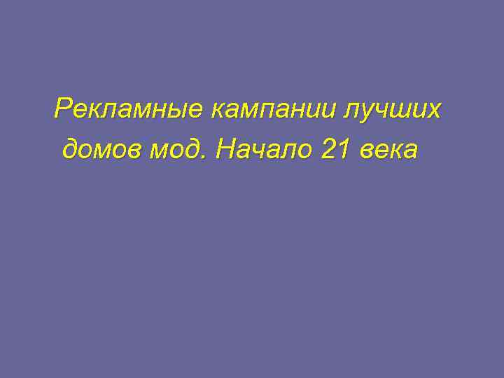 Рекламные кампании лучших домов мод. Начало 21 века 