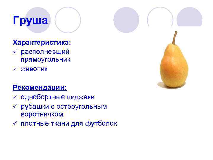 Груша Характеристика: ü располневший прямоугольник ü животик Рекомендации: ü однобортные пиджаки ü рубашки с