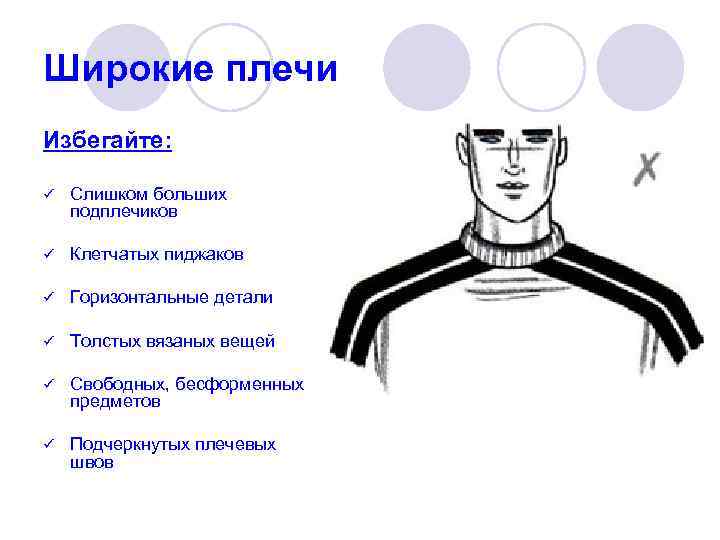 Широкие плечи Избегайте: ü Слишком больших подплечиков ü Клетчатых пиджаков ü Горизонтальные детали ü