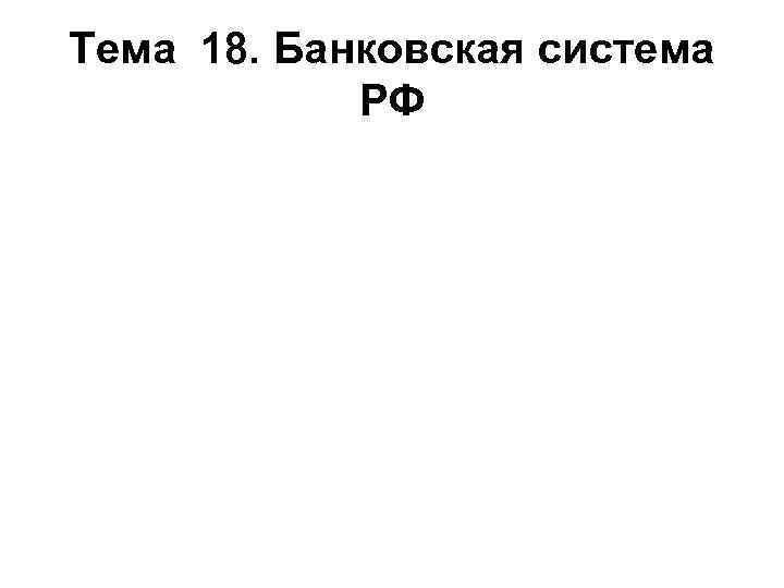 Тема 18. Банковская система РФ 