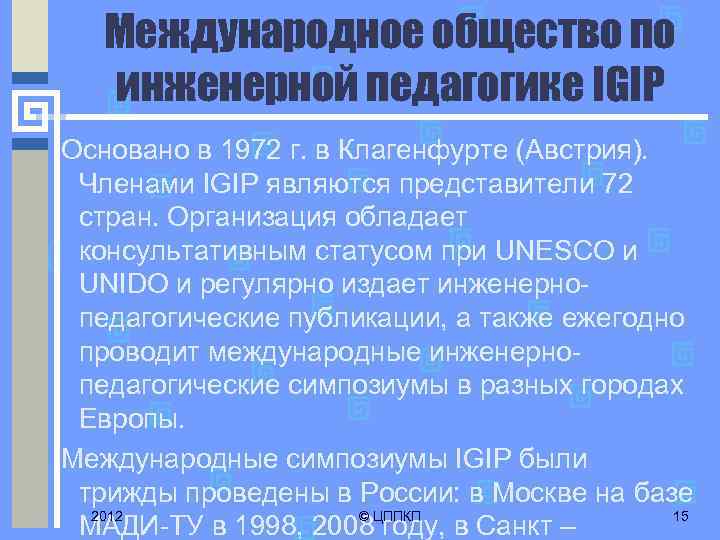 Международное общество по инженерной педагогике IGIP Основано в 1972 г. в Клагенфурте (Австрия). Членами