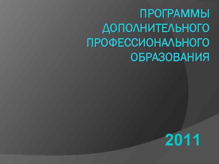 ПРОГРАММЫ ДОПОЛНИТЕЛЬНОГО ПРОФЕССИОНАЛЬНОГО ОБРАЗОВАНИЯ 2011 