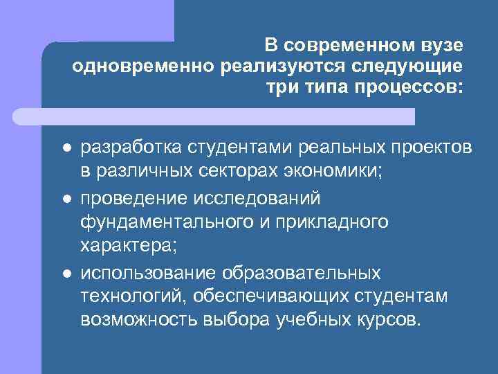 В современном вузе одновременно реализуются следующие три типа процессов: l l l разработка студентами